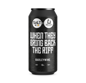 When They Bring Back The Riff - Salt Beer Factory X Abbeydale Brewery - Barleywine, 10%, 440ml Can