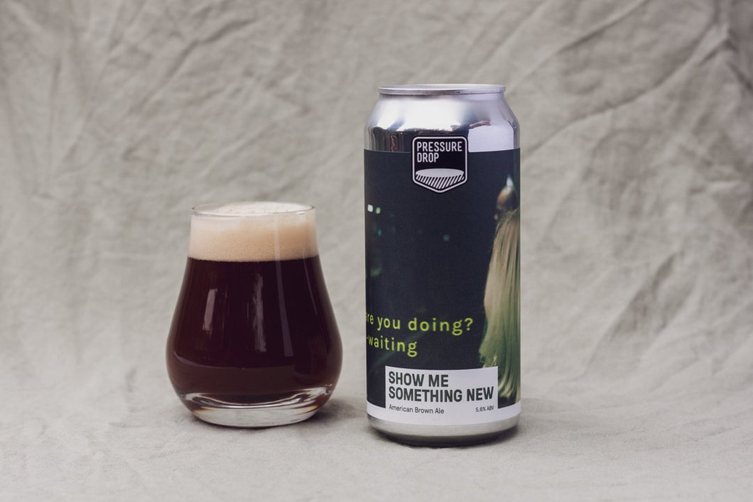 Show Me Something New - Pressure Drop - American Brown Ale, 5.8%, 440ml Can