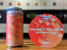 Load image into Gallery viewer, Too Much, Too Soon - Turning Point Brew Co - Talus Hopped Pale Ale, 4%, 440ml Can
